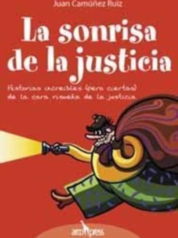 Portada del libro "La sonrisa de la justicia" de Juan Camiñañez Ruiz, que presenta historias acreditables de la cara risueña de la justicia.