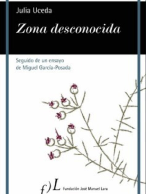 Portada del libro 'Zona desconocida' de Julia Uceda, seguido de un ensayo de Miguel García-Posada, publicado por la Fundación José Martí Lora.