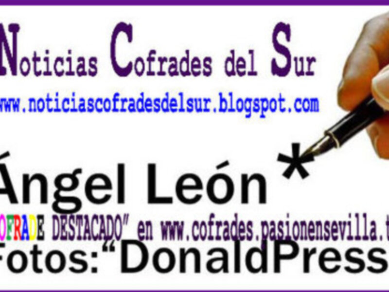 Noticias Cofrades del Sur: Ángel León, Cofrade Destacado en www.cofrades.pasionensevilla.ty, fotos por DonaldPress.