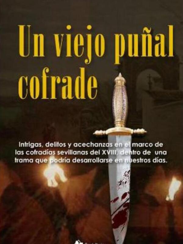 Un viejo puñal cofrade: Intrigas, delitos y acechanzas en el marco de las cofradías sevillanas del XVIII dentro de una trama que podría desarrollarse en nuestros días.