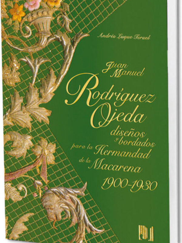 Cubierta del libro 'Juan Manuel Rodríguez Ojeda: diseños y bordados para la Hermandad de la Macarena 1900-1930', con detalles artísticos en dorado sobre fondo verde.