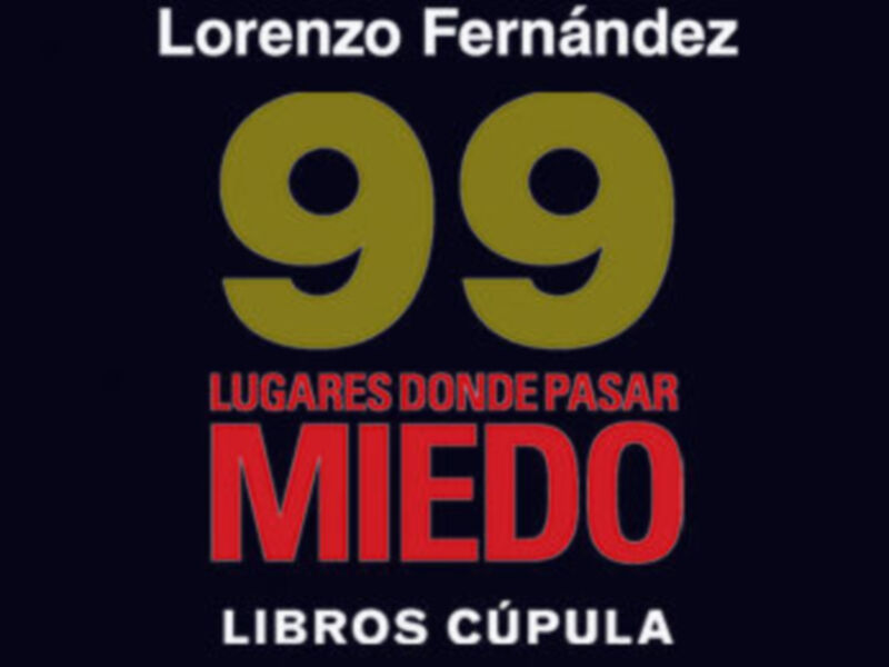 Libros Cúpula presenta "99 Lugares donde Pasar Miedo" de Lorenzo Fernández.