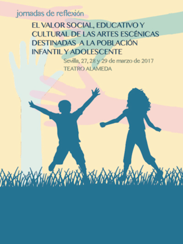 Jornadas de reflexión sobre el valor social, educativo y cultural de las artes escénicas destinadas a la población infantil y adolescente en Sevilla, 27, 28 y 29 de marzo de 2017, Teatro Alameda.