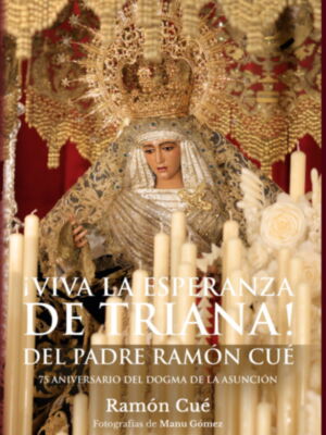 Nueva reedición de ¡Viva la Esperanza de Triana! del padre jesuita Ramón Cué, coincidiendo con la procesión extraordinaria del 75 aniversario del Dogma de la Asunción y de la primera edición de este libro