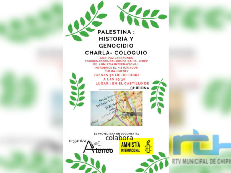 Palestina: Historia y Genocidio. Coloquio organizado por el Grupo Bahía Jerez, con la colaboración de Anisistia Internacional y RTV Municipal de Chipiona. Jueves 30 de octubre en el Castillo de Chipiona.