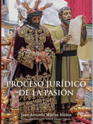‘Proceso jurídico de la Pasión’, nuevo libro del profesor y Doctor en Derecho Penal Juan Antonio Martos Núñez, autor también del libro ‘Esperanza Macarena Rosa de Oro’