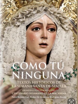 El nuevo libro "Como Tú ninguna", lanzado por la editorial Sevilla Press a finales de diciembre de 2025, es una obra de referencia que documenta un momento histórico para la Semana Santa de Sevilla