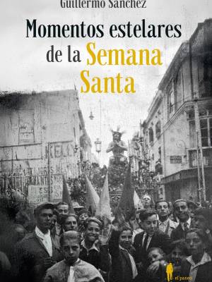 MOMENTOS ESTELARES DE LA SEMANA  SANTA  nuevo libro de Guillermo Sanchez 